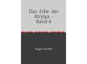 9783746781730 - Das Erbe der Atrylya - Band 4 - Holger Scheffler Kartoniert (TB)