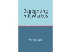 9783746784083 - Begegnung mit Markus - Wilfried Berg Kartoniert (TB)