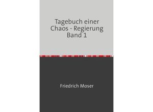 9783746788678 - Tagebuch einer Chaos - Regierung Band 1 - Friedrich Moser Kartoniert (TB)