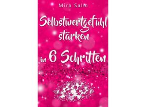 9783746788869 - Selbstwertgefühl DAS GROSSE PRAXISBUCH FÜR EIN STARKES SELBSTWERTGEFÜHL! Wie Sie in 6 Schritten Ihr Selbstwertgefühl stärken Ihr Selbstbewusstsein aufbauen Selbstliebe lernen und sich ein Leben erschaffen das Ihnen gut tut - Mira Salm Kartoniert (TB)