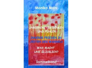 9783746789927 - Unbegrenztes Denken und Fühlen - Innerer Frieden in Zeiten des Wandels - Was macht uns glücklich? - Monika Mahr Kartoniert (TB)