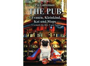 9783746790015 - The Pub   The Pub - 3 Frauen Kleinkind Koi und Mops - 3 Cocktails für Mrs T und Fatma - Pia Guttenson Kartoniert (TB)