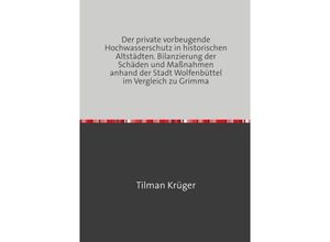 9783746794570 - Der private vorbeugende Hochwasserschutz in historischen Altstädten Bilanzierung der Schäden und Maßnahmen anhand der Stadt Wolfenbüttel im Vergleich zu Grimma - Tilman Krüger Kartoniert (TB)