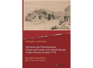 9783746905952 - Die Reise des Fürstenpaares Franz und Louise von Anhalt-Dessau in die Schweiz im Jahr 1770 - Christophe Losfeld Kartoniert (TB)