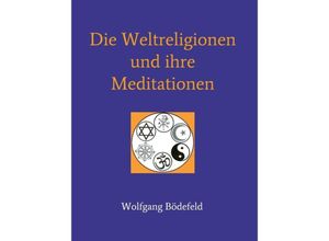 9783746907147 - Die Weltreligionen und ihre Meditationen - Wolfgang Bödefeld Kartoniert (TB)