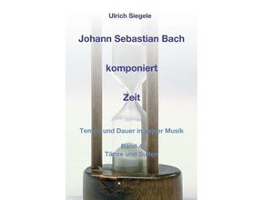 9783746915326 - Johann Sebastian Bach komponiert Zeit - Ulrich Siegele Kartoniert (TB)