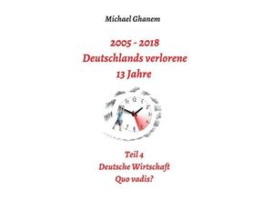 9783746918358 - 2005 - 2018 Deutschlands verlorene 13 Jahre - Michael Ghanem Kartoniert (TB)