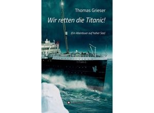 9783746921549 - Wir retten die Titanic! - Thomas Grieser Kartoniert (TB)