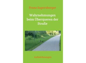 9783746923741 - Wahrnehmungen beim Überqueren der Straße - Franz Supersberger Kartoniert (TB)