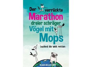 9783746924991 - Der verrückte Marathon dreier schräger Vögel mit Mops - Klaus Della Torre Kartoniert (TB)