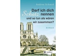 9783746927800 - Darf ich dich Schatz nennen und so tun als wären wir zusammen? - Andrea Schmid Kartoniert (TB)