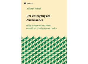 9783746929583 - Der Untergang des Abendlandes infolge nicht optimalen Nutzens menschlicher Veranlagung zum Denken - Adalbert Rabich Kartoniert (TB)