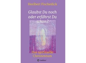 9783746939858 - Glaubst Du noch oder erfährst Du schon? - Heribert Fischedick Kartoniert (TB)