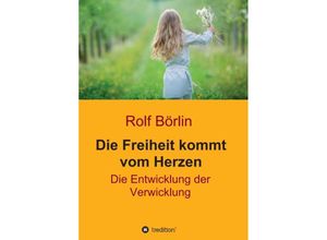 9783746940335 - Die Freiheit kommt vom Herzen - Rolf Börlin Kartoniert (TB)