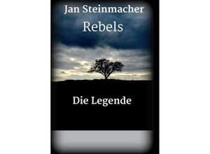 9783746942292 - Rebels - Die Legende - Jan Steinmacher Kartoniert (TB)