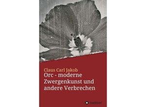 9783746947495 - Orc - moderne Zwergenkunst und andere Verbrechen - Claus Carl Jakob Kartoniert (TB)