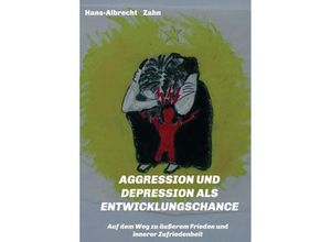 9783746985329 - AGGRESSION und DEPRESSION als ENTWICKLUNGSCHANCE - Hans-Albrecht Zahn Kartoniert (TB)