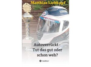 9783746987439 - Autoverrückt - Tut das gut oder schon weh? - Matthias Liebkopf Kartoniert (TB)