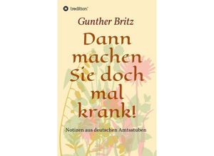 9783746996554 - Dann machen Sie doch mal krank! - Gunther Britz Kartoniert (TB)