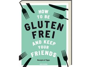 9783747200803 - How to be glutenfrei and Keep Your Friends - Anna Barnett Gebunden