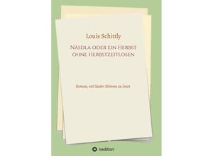 9783748217909 - Näsdla oder ein Herbst ohne Herbstzeitlosen - Louis Schittly Kartoniert (TB)