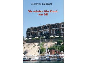 9783748222132 - Nie wieder Gin Tonic am Nil - Matthias Liebkopf Kartoniert (TB)