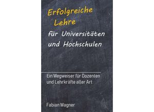 9783748224907 - Erfolgreiche Lehre für Universitäten und Hochschulen - Fabian Wagner Kartoniert (TB)