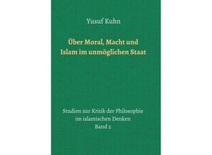 9783748230151 - Über Moral Macht und Islam im unmöglichen Staat - Yusuf Kuhn Kartoniert (TB)