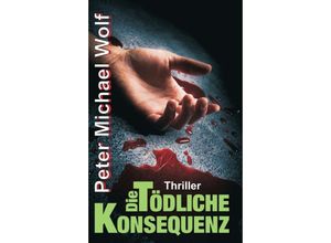 9783748231554 - Die tödliche Konsequenz - Peter Michael Wolf Kartoniert (TB)