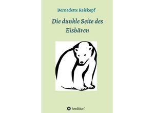 9783748247227 - Die dunkle Seite des Eisbären - Bernadette Reiskopf Kartoniert (TB)