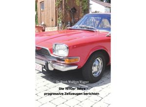 9783748247470 - Die 1970er Jahre - progressive Zeitzeugen berichten - Frank W Wagner Kartoniert (TB)