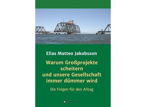 9783748251132 - Warum Großprojekte scheitern und unsere Gesellschaft immer dümmer wird - Elias Matteo Jakobsson Kartoniert (TB)