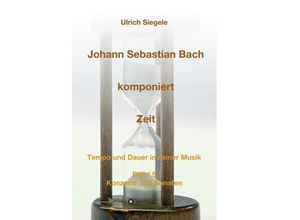 9783748252948 - Johann Sebastian Bach komponiert Zeit - Ulrich Siegele Kartoniert (TB)