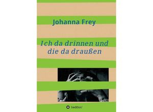 9783748256489 - Ich da drinnen und die da draußen - Johanna Frey Kartoniert (TB)