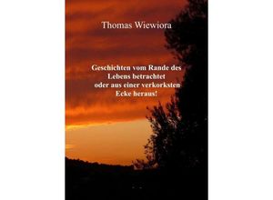 9783748259213 - Geschichten vom Rande des Lebens betrachtet oder aus einer verkorksten Ecke heraus! - Thomas Wiewiora Kartoniert (TB)