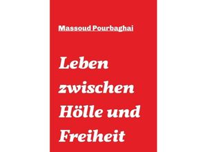 9783748263043 - Leben zwischen Hölle und Freiheit - Massoud Pourbaghai Kartoniert (TB)