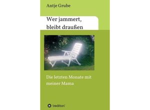 9783748272373 - Antje Grube - GEBRAUCHT Wer jammert bleibt draußen Die letzten Monate mit meiner Mama - Preis vom 02102023 050404 h