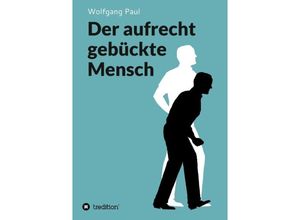 9783748273110 - Der aufrecht gebückte Mensch - Wolfgang Paul Kartoniert (TB)