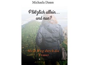 9783748284390 - Plötzlich allein und nun ? - Mein Weg durch die Trauer - Michaela Daum Kartoniert (TB)