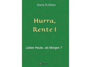 9783748292340 - Hurra Rente ! Lieber Heute als Morgen ! - Harry H Clever Kartoniert (TB)