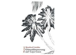 9783748294252 - Götterdämmerung auf Cayo Coco - Manfred Liedtke Kartoniert (TB)