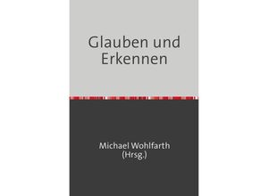 9783748504542 - Glauben und Erkennen - Michael Wohlfarth Sven Thriemer Margard Wohlfarth Kartoniert (TB)