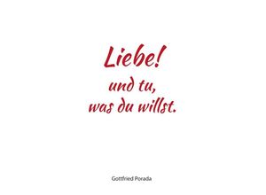 9783748507826 - Liebe! und tu was du willst - Gottfried Porada Kartoniert (TB)