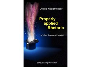 9783748508106 - Properly applied Rhetoric - Alfred Neuenweger Kartoniert (TB)