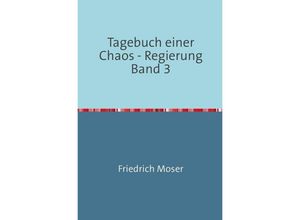 9783748508533 - Tagebuch einer Chaos - Regierung Band 3 - Friedrich Moser Kartoniert (TB)