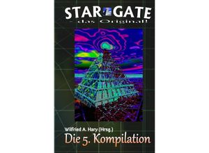 9783748513162 - STAR GATE - das Original - Kompilation   STAR GATE - das Original Die 5 Kompilation - Wilfried A Hary Kartoniert (TB)