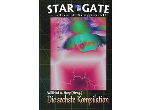 9783748513179 - STAR GATE - das Original - Kompilation   STAR GATE - das Original Die 6 Kompilation - Wilfried A Hary Kartoniert (TB)