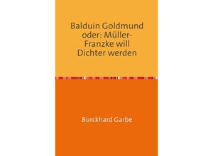 9783748519690 - Balduin Goldmund oder Müller-Franzke will Dichter werden - Burckhard Garbe Kartoniert (TB)