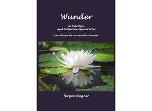 9783748523208 - Wunder in Märchen und biblischen Geschichten - Jürgen Wagner Kartoniert (TB)