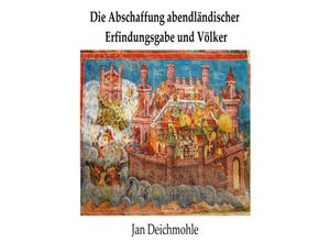 9783748523925 - Die Abschaffung abendländischer Erfindungsgabe und Völker - Jan Deichmohle Kartoniert (TB)